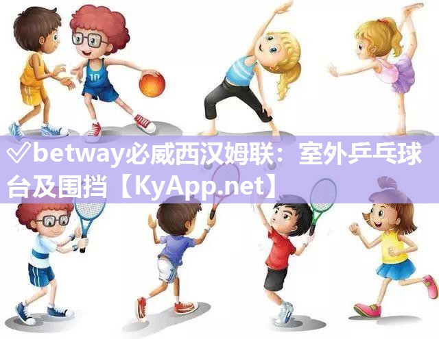 ✅betway必威西汉姆联：室外乒乓球台及围挡