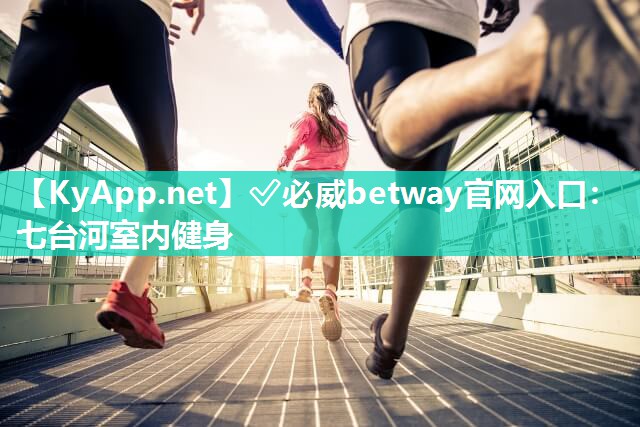 ✅必威betway官网入口：七台河室内健身