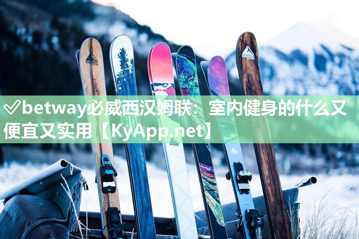 ✅betway必威西汉姆联：室内健身的什么又便宜又实用