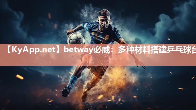 betway必威：多种材料搭建乒乓球台