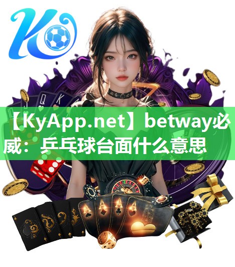 betway必威：乒乓球台面什么意思