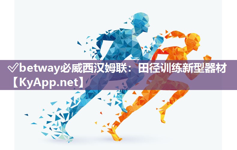 ✅betway必威西汉姆联：田径训练新型器材