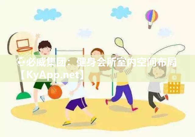 ⚽必威集团：健身会所室内空间布局