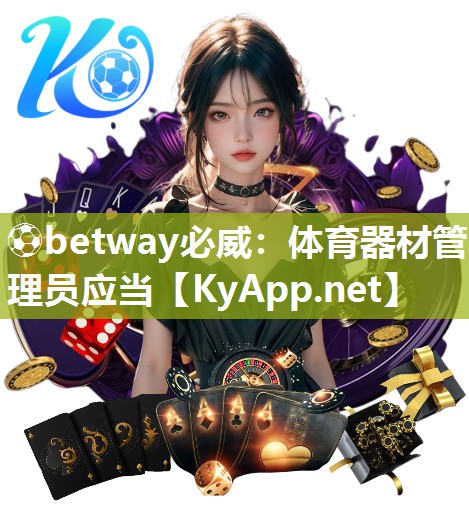 ⚽betway必威：体育器材管理员应当