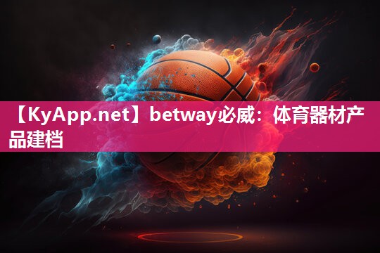 betway必威：体育器材产品建档