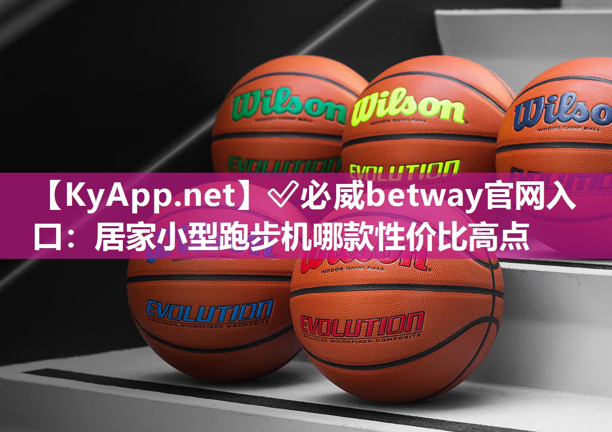 ✅必威betway官网入口：居家小型跑步机哪款性价比高点