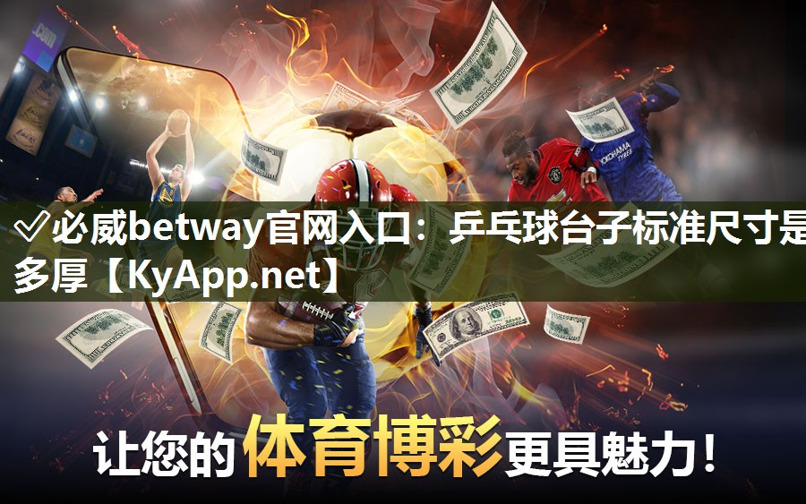 ✅必威betway官网入口：乒乓球台子标准尺寸是多厚