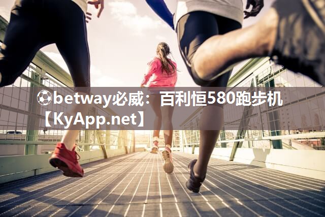 ⚽betway必威：百利恒580跑步机