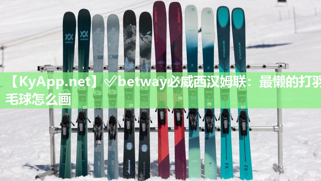 ✅betway必威西汉姆联：最懒的打羽毛球怎么画