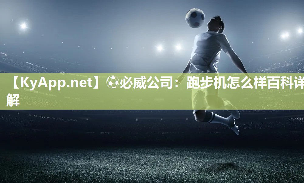 ⚽必威公司：跑步机怎么样百科详解