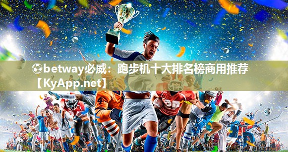 ⚽betway必威：跑步机十大排名榜商用推荐