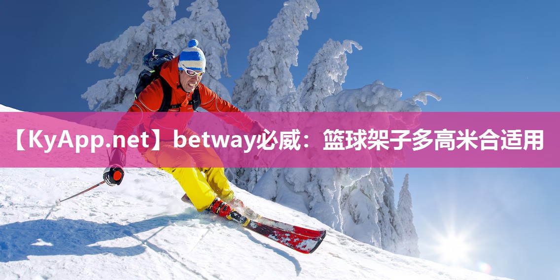 betway必威：篮球架子多高米合适用