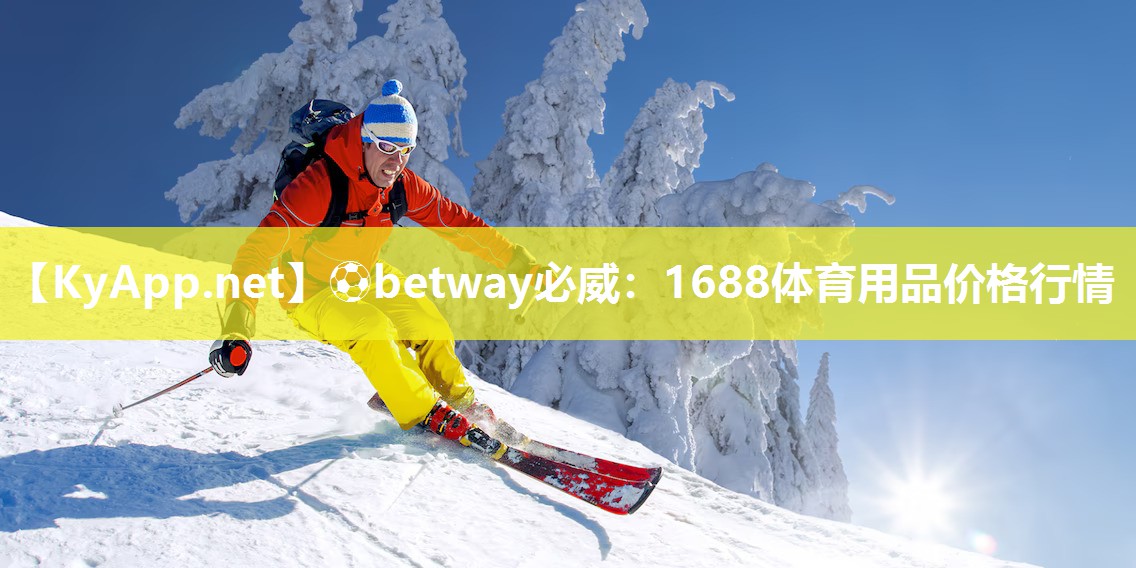 ⚽betway必威：1688体育用品价格行情